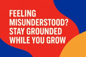 Bold abstract graphic in red, blue, and gold with the headline “Feeling Misunderstood? Stay Grounded While You Grow” in large white text—representing clarity, confidence, and inner alignment during personal growth.