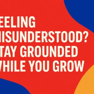 Bold abstract graphic in red, blue, and gold with the headline “Feeling Misunderstood? Stay Grounded While You Grow” in large white text—representing clarity, confidence, and inner alignment during personal growth.