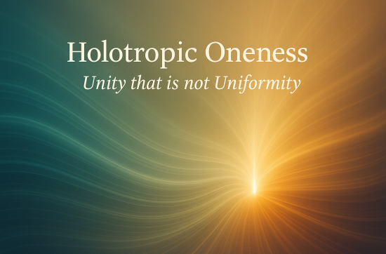 Abstract digital artwork showing soft waves of teal and amber light flowing toward a luminous centre. The text reads “Holotropic Oneness: Unity that is not Uniformity.” The design symbolises movement toward wholeness, unity in diversity, and the harmony of coherence.